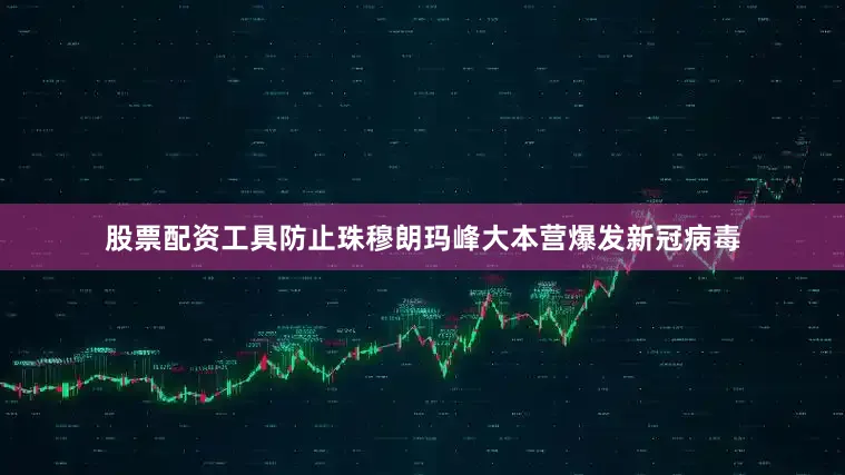 股票配资工具防止珠穆朗玛峰大本营爆发新冠病毒