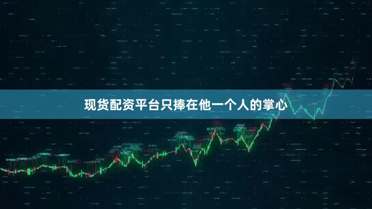 现货配资平台只捧在他一个人的掌心