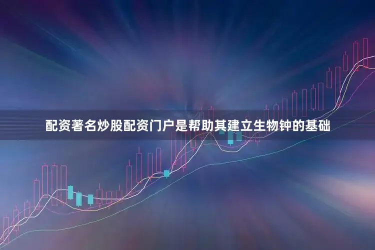 配资著名炒股配资门户是帮助其建立生物钟的基础