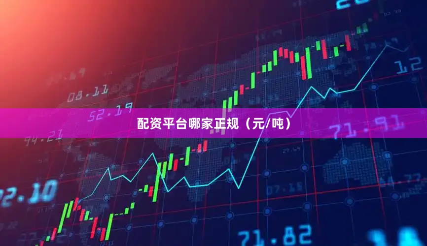 配资平台哪家正规（元/吨）