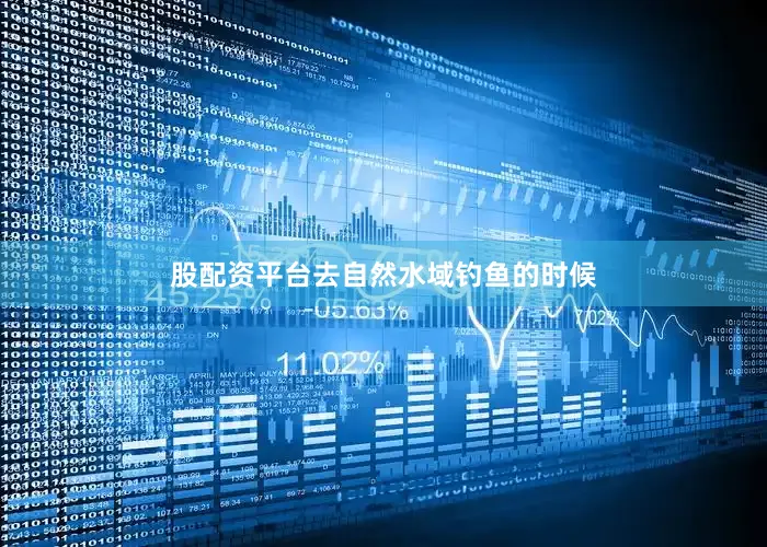 股配资平台去自然水域钓鱼的时候