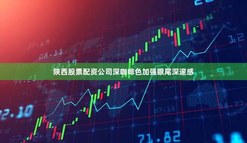 陕西股票配资公司深咖啡色加强眼尾深邃感