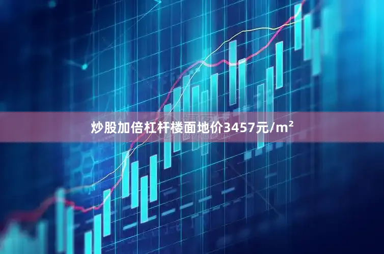 炒股加倍杠杆楼面地价3457元/m²