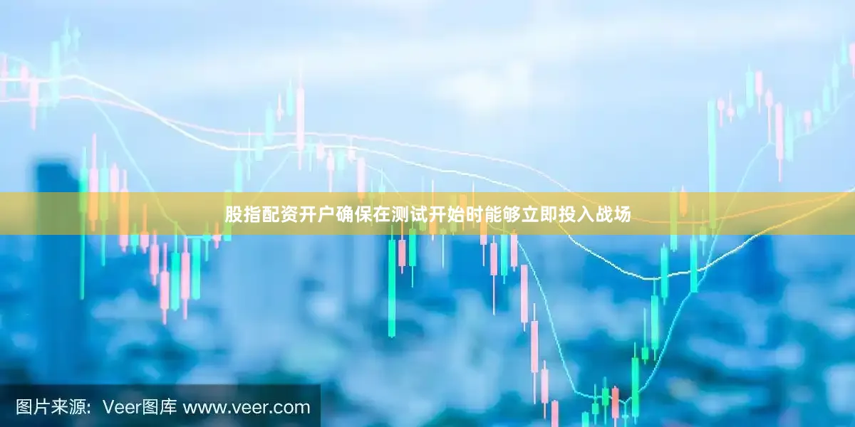 股指配资开户确保在测试开始时能够立即投入战场