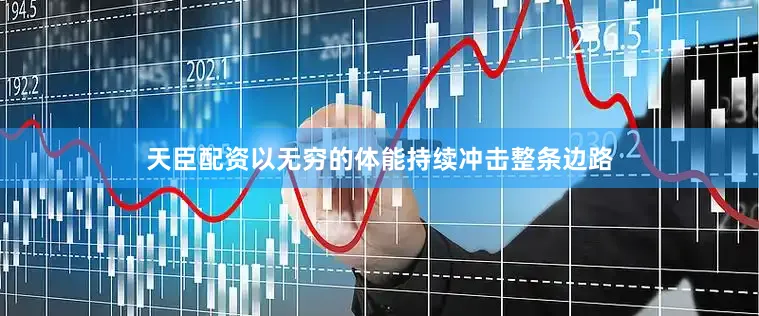天臣配资以无穷的体能持续冲击整条边路